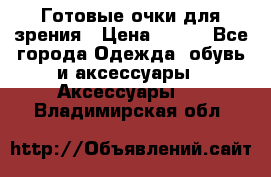 Готовые очки для зрения › Цена ­ 250 - Все города Одежда, обувь и аксессуары » Аксессуары   . Владимирская обл.